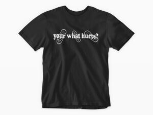 your what hurts T-Shirt