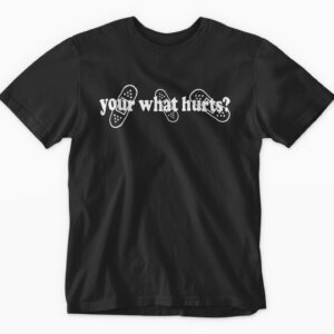 your what hurts T-Shirt