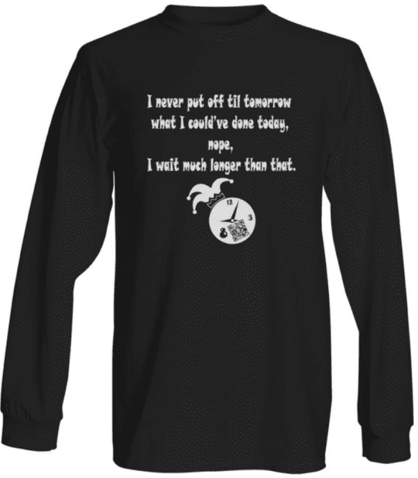 A long sleeve t-shirt with an image of a person and the words " i never put off it tomorrow what i could no one takes