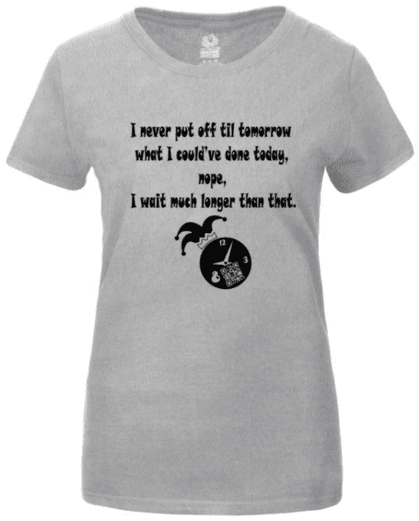 A t-shirt with the words " i never put off all tomorrow what i could 've done today, more."