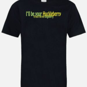 A black t-shirt with the words " i 'll be your huckleberry " written in yellow.