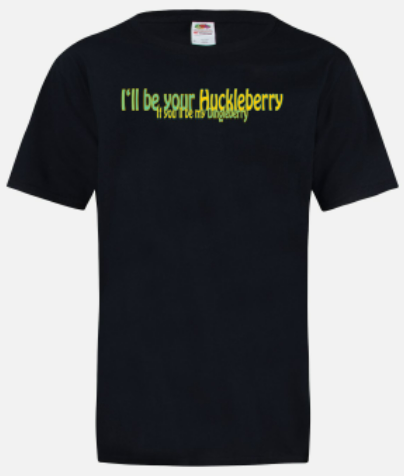 A black t-shirt with the words " i 'll be your huckleberry " written in yellow.