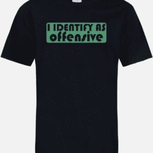 A black t-shirt with the words " i identify as offensive ".