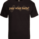 A black shirt with the words " your what hurts ?" written in brown lettering.