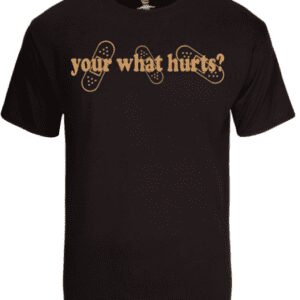 A black shirt with the words " your what hurts ?" written in brown lettering.