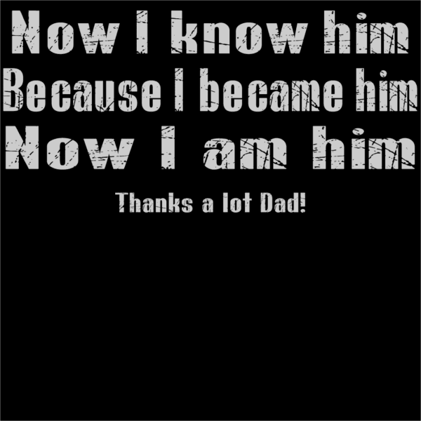 A black shirt with the words " now i know him because i became him ".