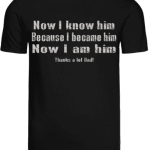A black t-shirt with the words " now i know him because i became him ".