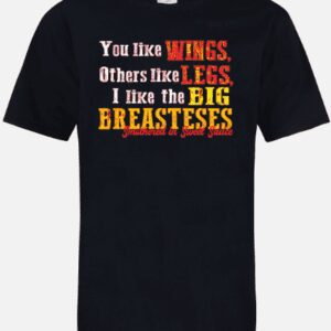 A black t-shirt with the words " you like wings, others like legs, i like the big breasteses ".