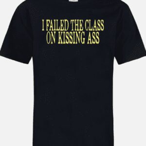 A black t-shirt with the words " i failed the class on kissing ass ".