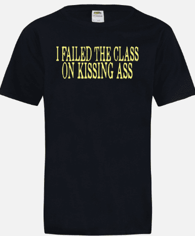 A black t-shirt with the words " i failed the class on kissing ass ".