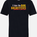 A black t-shirt with the words " i like the big breasteses ".