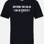 A black t-shirt with the words anything you can do i can do perfectly printed on it.