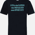 A black t-shirt with the words " luck is what happens when preparation meets opportunity ".