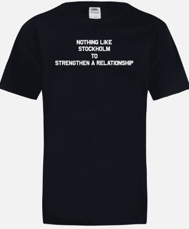 A black t-shirt with the words nothing like stockholm to strengthen a relationship.