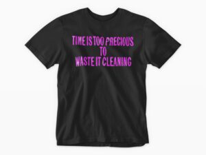 Time Is Too Precious To Clean