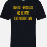 A black t-shirt with the words live fast, work hard and die happy.