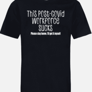 A black shirt with the words " this post-covid workforce sucks ".