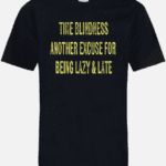 A black t-shirt with the words " time blindness another excuse for being lazy & late ".