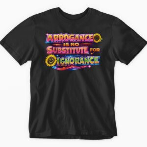 T-shirt with colorful ignorance quote.