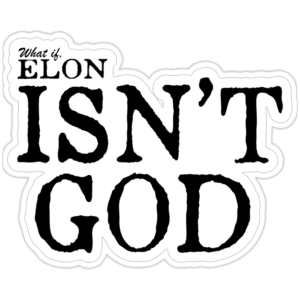 What if ELON isn't GOD-sticker