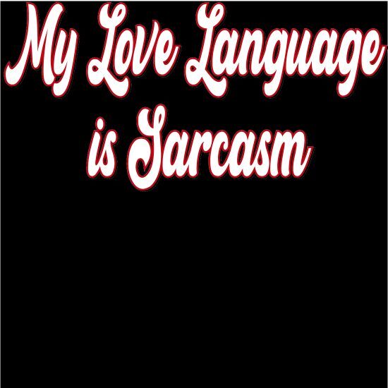 A black background with the words my love language is sarcasm
