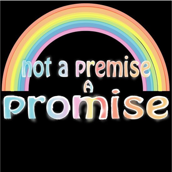 A rainbow with the words not a premise, a promise.