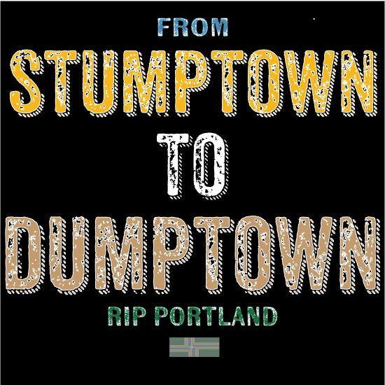 A black background with the words from stumptown to dumptown.