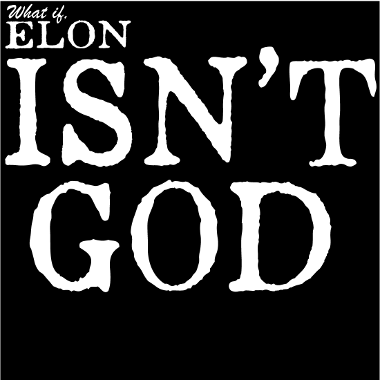 A black and white image of elon is not god